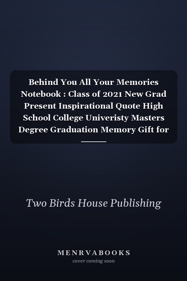 Behind You All Your Memories Notebook : Class of 2021 New Grad Present Inspirational Quote High School College Univeristy Masters Degree Graduation Memory Gift for Him Her,Notebook /Journal Gift,120 Pages,6X9,Best Graduation Quotes and Sayings for Students