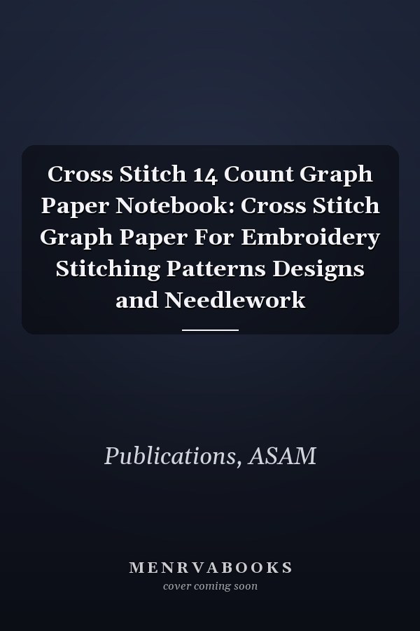 Cross Stitch 14 Count Graph Paper Notebook: Cross Stitch Graph Paper For Embroidery Stitching Patterns Designs and Needlework