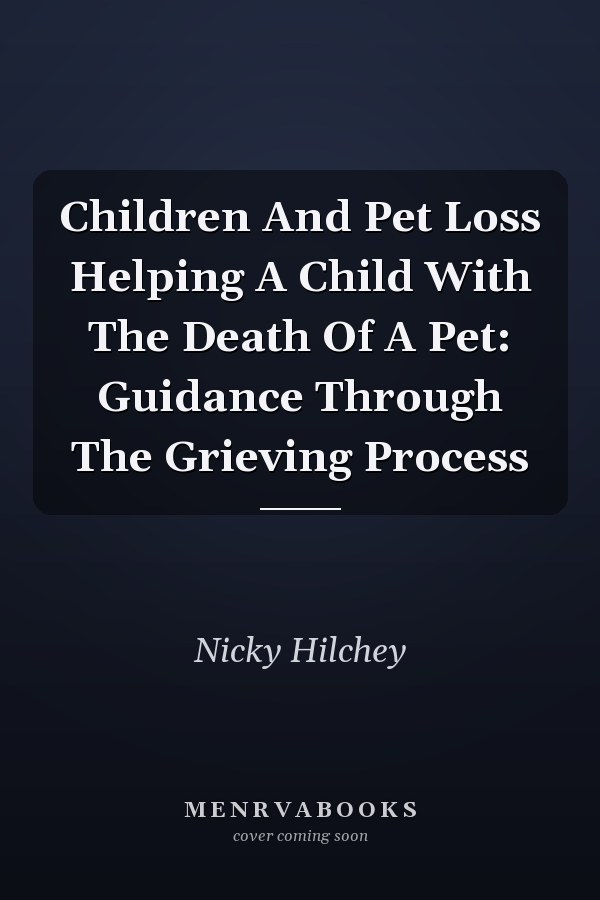 Children And Pet Loss Helping A Child With The Death Of A Pet: Guidance Through The Grieving Process