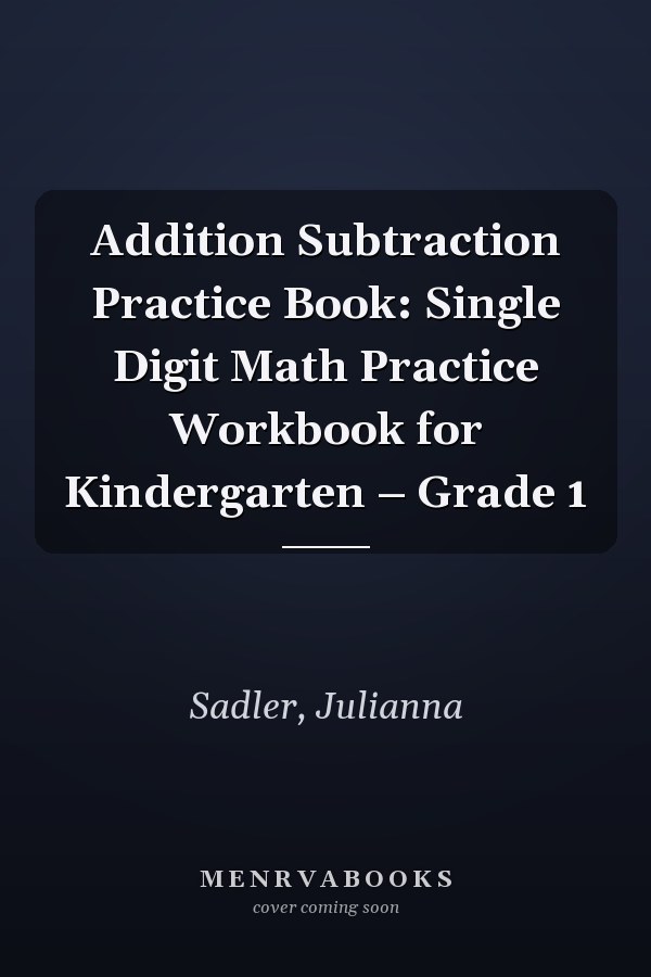 Addition Subtraction Practice Book: Single Digit Math Practice Workbook for Kindergarten – Grade 1
