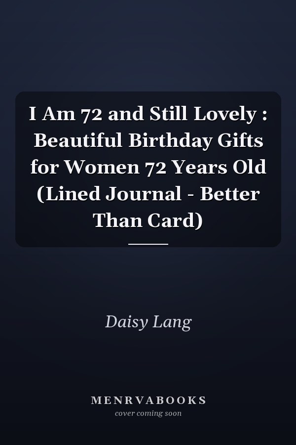 I Am 72 and Still Lovely : Beautiful Birthday Gifts for Women 72 Years Old (Lined Journal - Better Than Card)