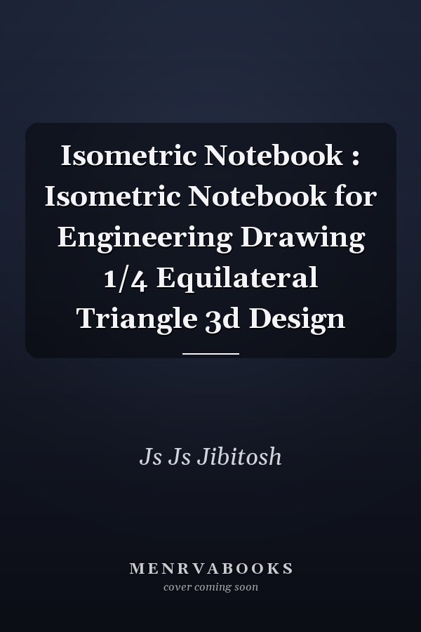 Isometric Notebook : Isometric Notebook for Engineering Drawing 1/4 Equilateral Triangle 3d Design