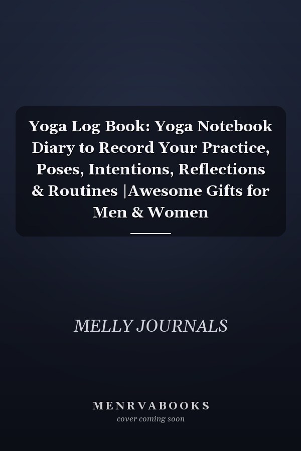 Yoga Log Book: Yoga Notebook Diary to Record Your Practice, Poses, Intentions, Reflections & Routines |Awesome Gifts for Men & Women