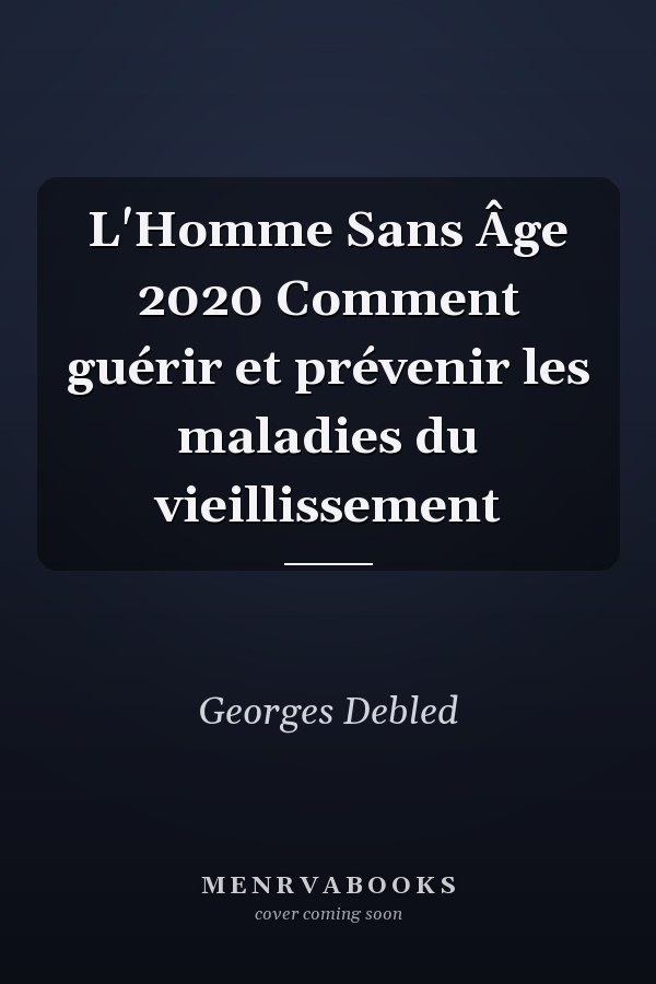 L'Homme Sans Âge 2020 Comment guérir et prévenir les maladies du vieillissement