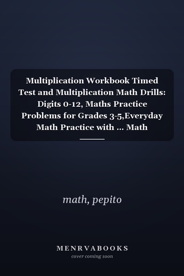 Multiplication Workbook Timed Test and Multiplication Math Drills: Digits 0-12, Maths Practice Problems for Grades 3-5,Everyday Math Practice with ... Math Workbooks and Educational Resources