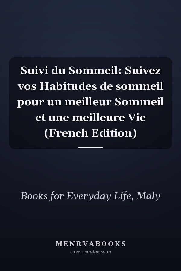 Suivi du Sommeil: Suivez vos Habitudes de sommeil pour un meilleur Sommeil et une meilleure Vie (French Edition)