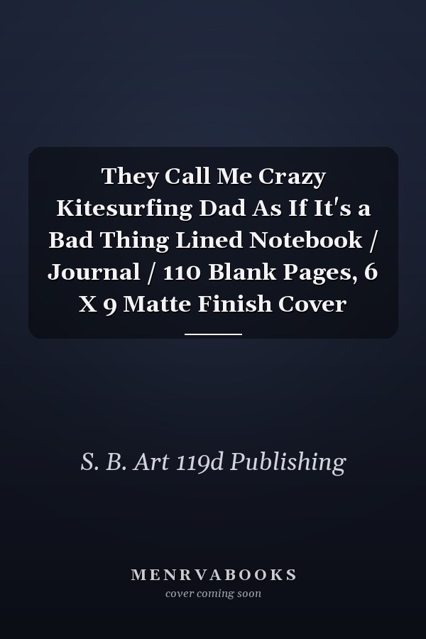 They Call Me Crazy Kitesurfing Dad As If It's a Bad Thing Lined Notebook / Journal / 110 Blank Pages, 6 X 9 Matte Finish Cover