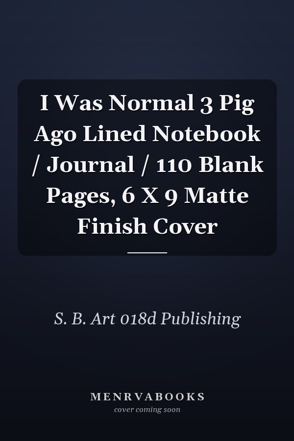 I Was Normal 3 Pig Ago Lined Notebook / Journal / 110 Blank Pages, 6 X 9 Matte Finish Cover