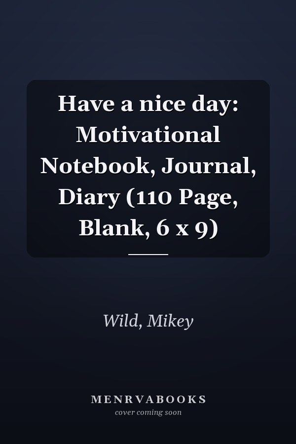 Have a nice day: Motivational Notebook, Journal, Diary (110 Page, Blank, 6 x 9)