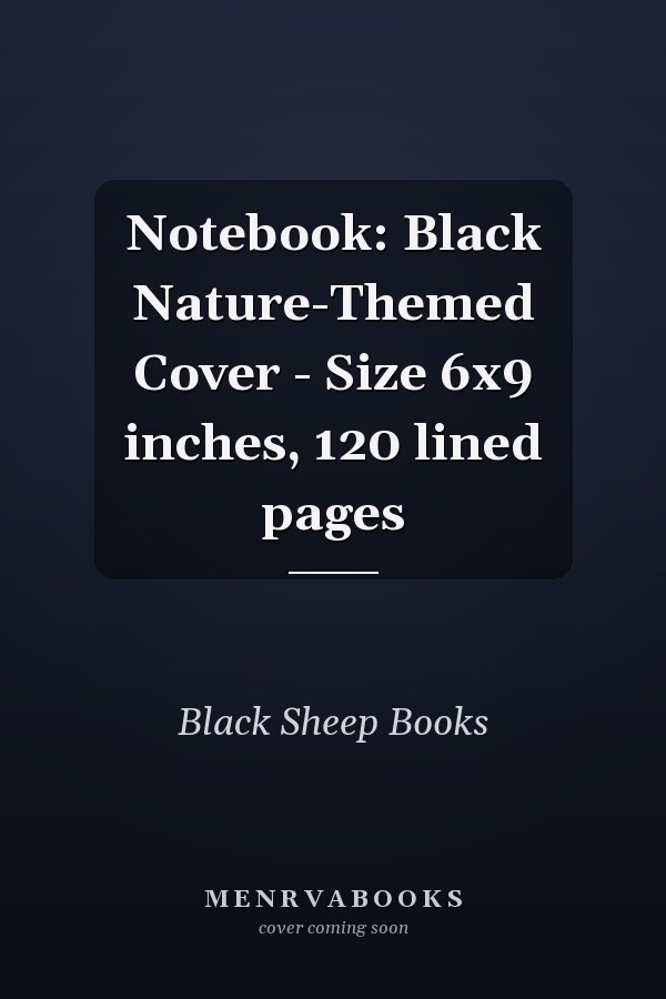 Notebook: Black Nature-Themed Cover - Size 6x9 inches, 120 lined pages