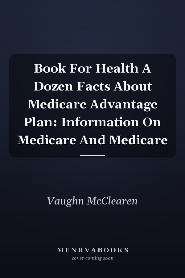 Book For Health A Dozen Facts About Medicare Advantage Plan: Information On Medicare And Medicare