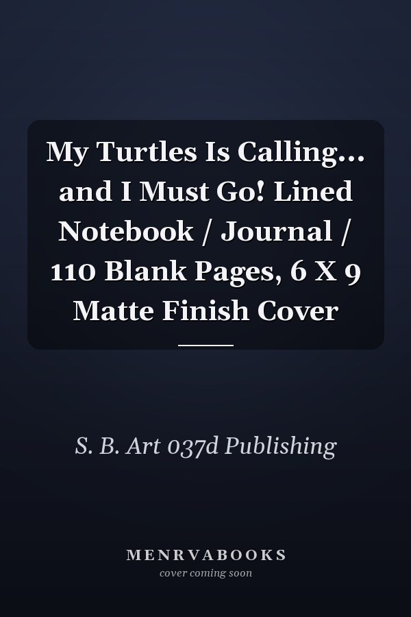 My Turtles Is Calling... and I Must Go! Lined Notebook / Journal / 110 Blank Pages, 6 X 9 Matte Finish Cover