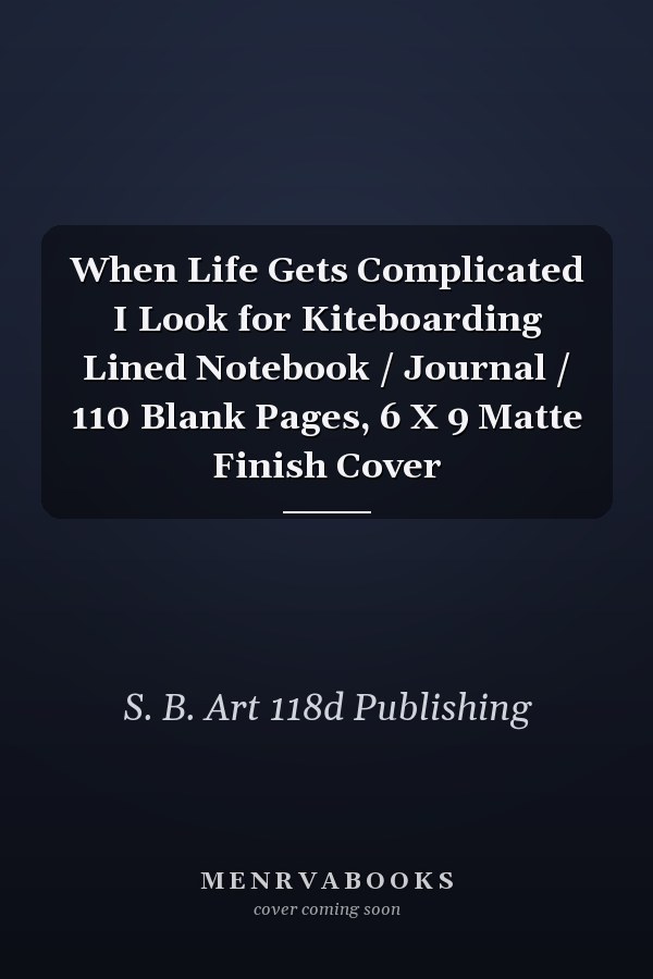 When Life Gets Complicated I Look for Kiteboarding Lined Notebook / Journal / 110 Blank Pages, 6 X 9 Matte Finish Cover