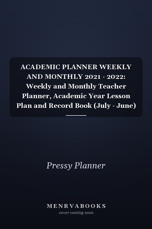 ACADEMIC PLANNER WEEKLY AND MONTHLY 2021 - 2022: Weekly and Monthly Teacher Planner, Academic Year Lesson Plan and Record Book (July - June) (At a Glance Academic Planner 2021-2022)