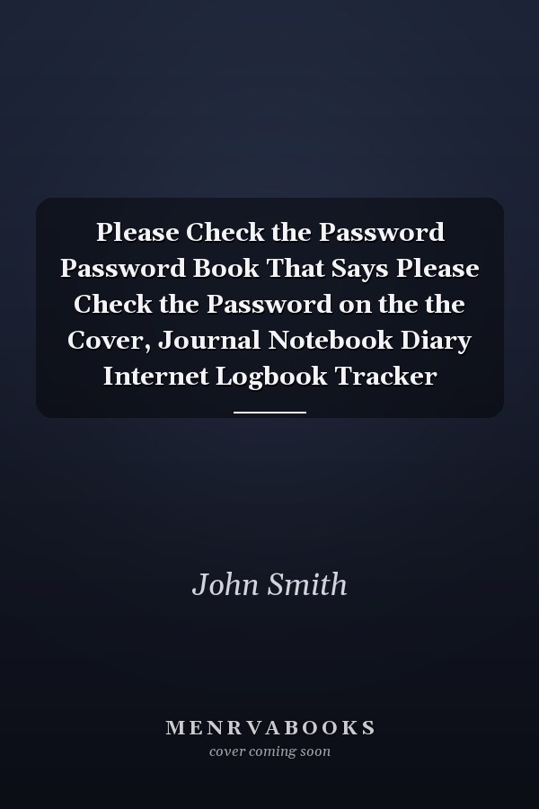 Please Check the Password Password Book That Says Please Check the Password on the the Cover, Journal Notebook Diary Internet Logbook Tracker