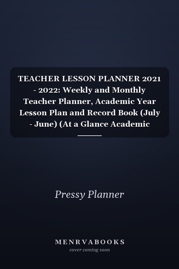 TEACHER LESSON PLANNER 2021 - 2022: Weekly and Monthly Teacher Planner, Academic Year Lesson Plan and Record Book (July - June) (At a Glance Academic Planner 2021-2022)