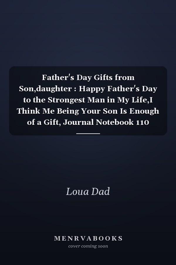 Father's Day Gifts from Son,daughter : Happy Father's Day to the Strongest Man in My Life,I Think Me Being Your Son Is Enough of a Gift, Journal Notebook 110 Pages