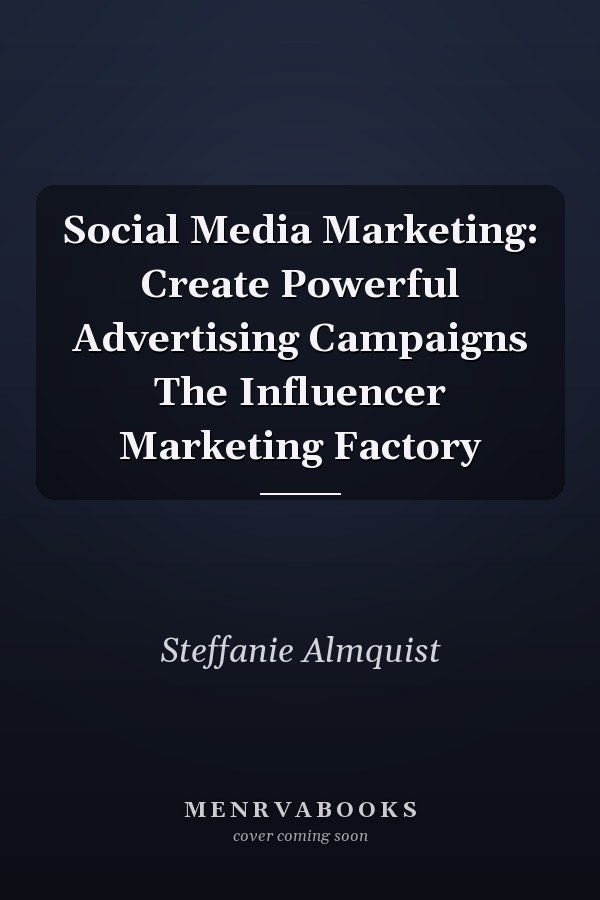 Social Media Marketing: Create Powerful Advertising Campaigns The Influencer Marketing Factory