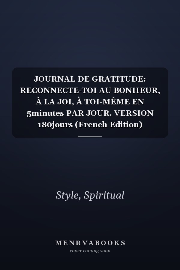 JOURNAL DE GRATITUDE: RECONNECTE-TOI AU BONHEUR, À LA JOI, À TOI-MÊME EN 5minutes PAR JOUR. VERSION 180jours (French Edition)