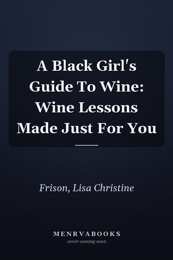 A Black Girl's Guide To Wine: Wine Lessons Made Just For You