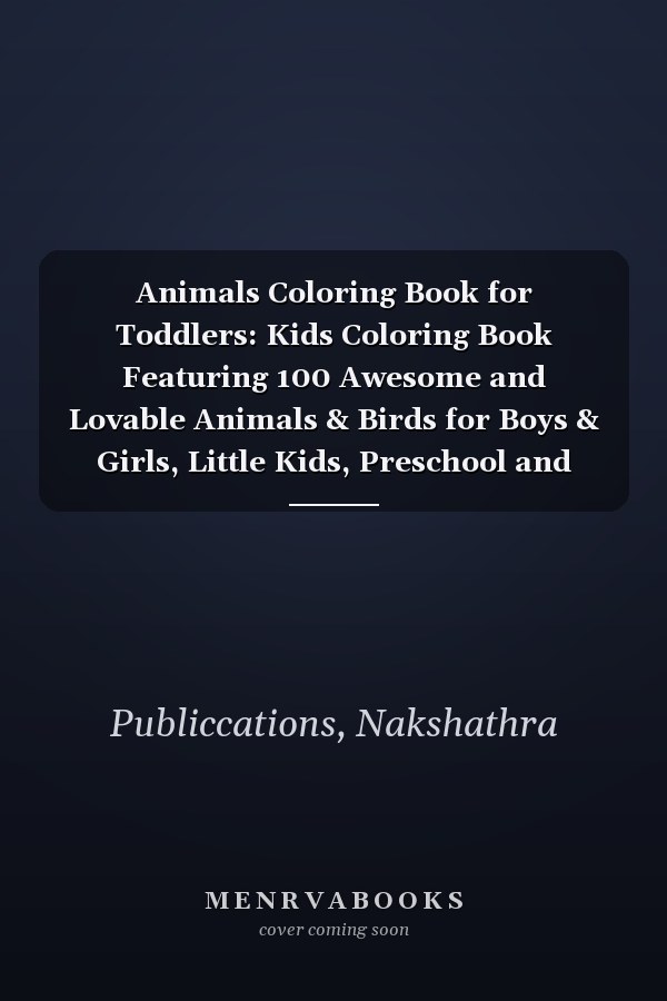 Animals Coloring Book for Toddlers: Kids Coloring Book Featuring 100 Awesome and Lovable Animals & Birds for Boys & Girls, Little Kids, Preschool and Kindergarten!