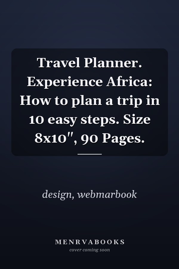 Travel Planner. Experience Africa: How to plan a trip in 10 easy steps. Size 8x10", 90 Pages.