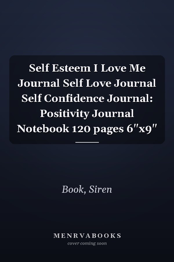 Self Esteem I Love Me Journal Self Love Journal Self Confidence Journal: Positivity Journal Notebook 120 pages 6"x9"