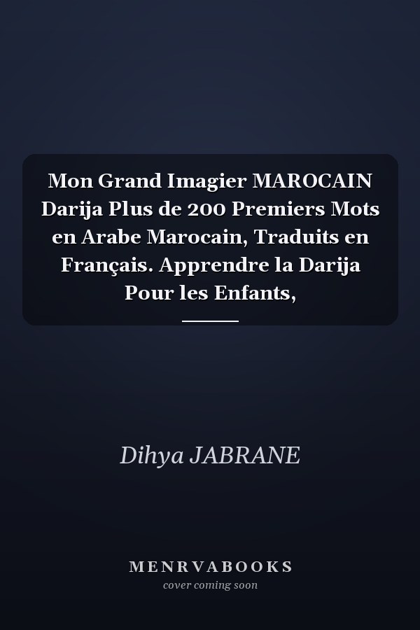 Mon Grand Imagier MAROCAIN Darija Plus de 200 Premiers Mots en Arabe Marocain, Traduits en Français. Apprendre la Darija Pour les Enfants,