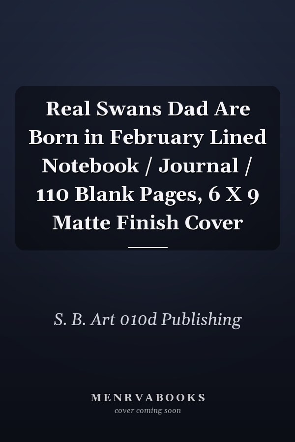 Real Swans Dad Are Born in February Lined Notebook / Journal / 110 Blank Pages, 6 X 9 Matte Finish Cover