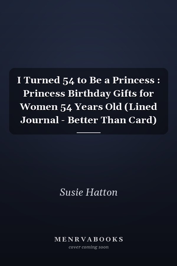 I Turned 54 to Be a Princess : Princess Birthday Gifts for Women 54 Years Old (Lined Journal - Better Than Card)