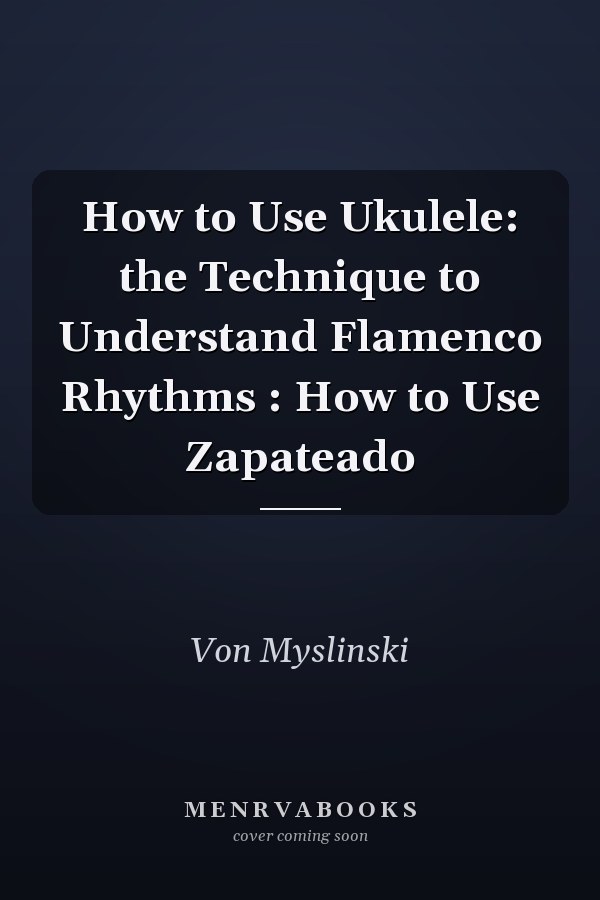 How to Use Ukulele: the Technique to Understand Flamenco Rhythms : How to Use Zapateado