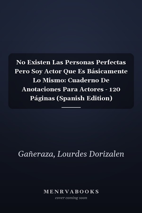 No Existen Las Personas Perfectas Pero Soy Actor Que Es Básicamente Lo Mismo: Cuaderno De Anotaciones Para Actores - 120 Páginas (Spanish Edition)
