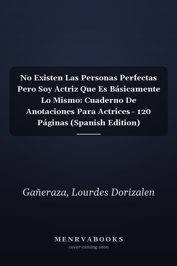 No Existen Las Personas Perfectas Pero Soy Actriz Que Es Básicamente Lo Mismo: Cuaderno De Anotaciones Para Actrices - 120 Páginas (Spanish Edition)