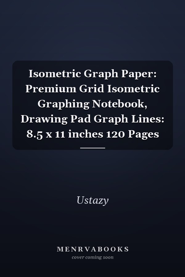 Isometric Graph Paper: Premium Grid Isometric Graphing Notebook, Drawing Pad Graph Lines: 8.5 x 11 inches 120 Pages