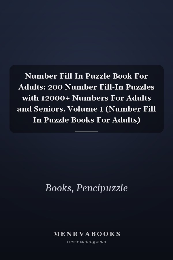 Number Fill In Puzzle Book For Adults: 200 Number Fill-In Puzzles with 12000+ Numbers For Adults and Seniors. Volume 1 (Number Fill In Puzzle Books For Adults)