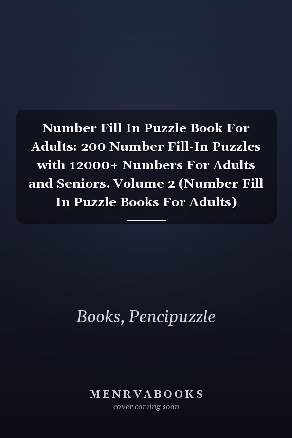 Number Fill In Puzzle Book For Adults: 200 Number Fill-In Puzzles with 12000+ Numbers For Adults and Seniors. Volume 2 (Number Fill In Puzzle Books For Adults)