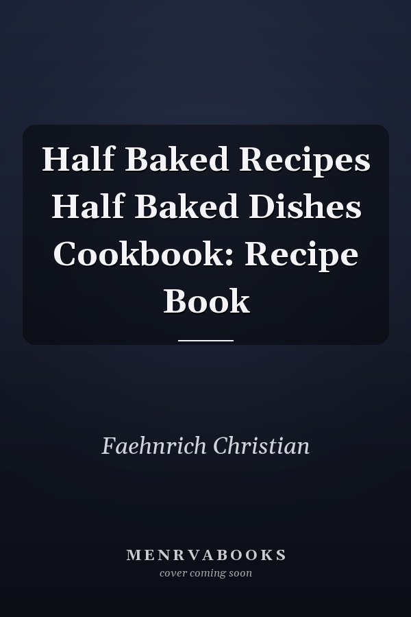 Half Baked Recipes Half Baked Dishes Cookbook: Recipe Book