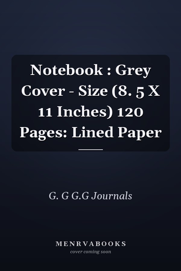 Notebook : Grey Cover - Size (8. 5 X 11 Inches) 120 Pages: Lined Paper