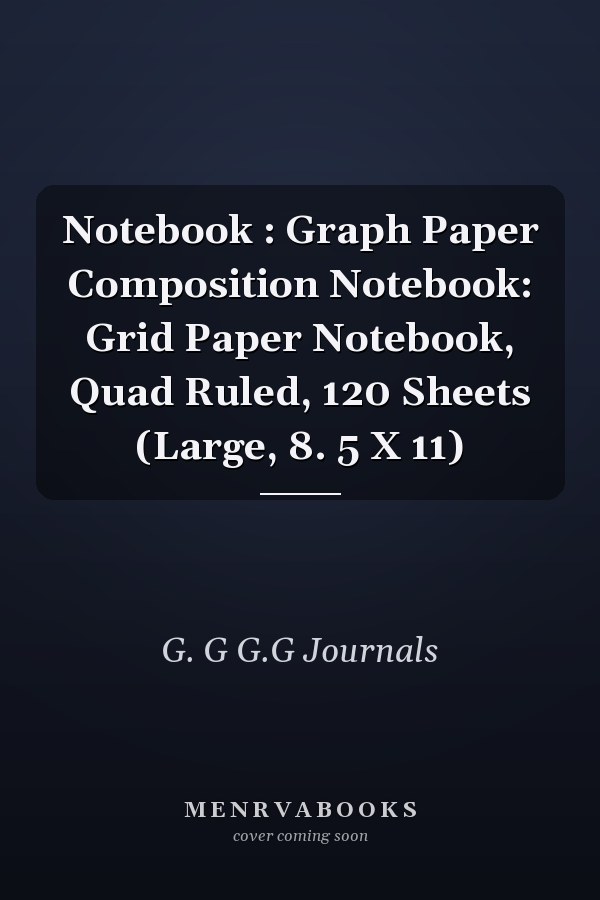 Notebook : Graph Paper Composition Notebook: Grid Paper Notebook, Quad Ruled, 120 Sheets (Large, 8. 5 X 11)