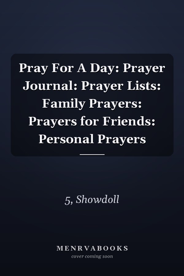 Pray For A Day: Prayer Journal: Prayer Lists: Family Prayers: Prayers for Friends: Personal Prayers