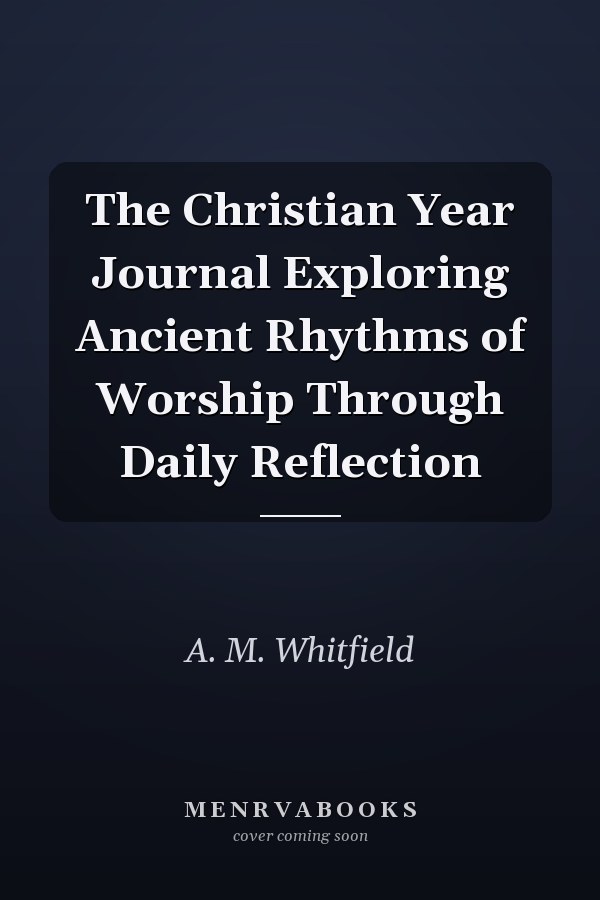 The Christian Year Journal Exploring Ancient Rhythms of Worship Through Daily Reflection
