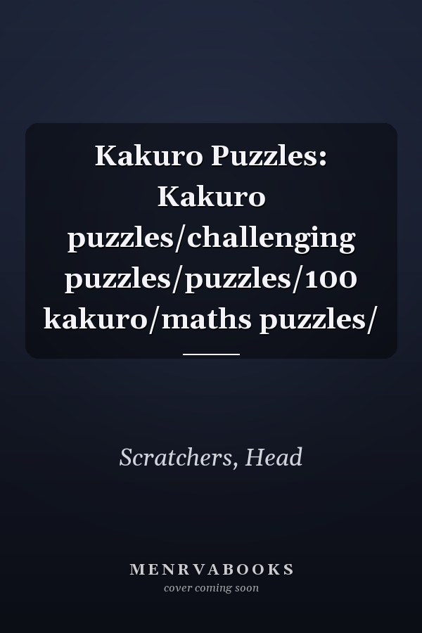 Kakuro Puzzles: Kakuro puzzles/challenging puzzles/puzzles/100 kakuro/maths puzzles/