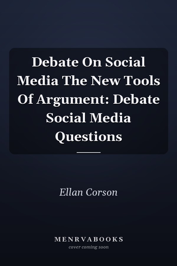 Debate On Social Media The New Tools Of Argument: Debate Social Media Questions