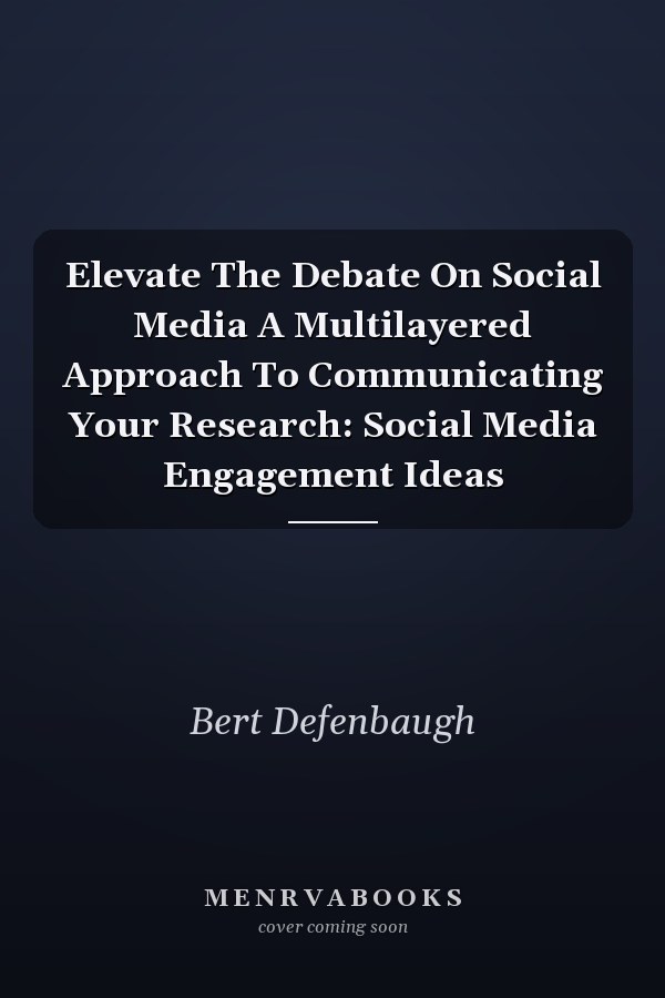 Elevate The Debate On Social Media A Multilayered Approach To Communicating Your Research: Social Media Engagement Ideas
