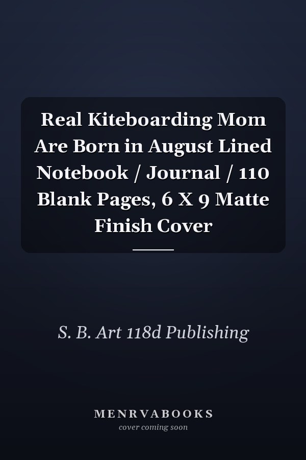 Real Kiteboarding Mom Are Born in August Lined Notebook / Journal / 110 Blank Pages, 6 X 9 Matte Finish Cover