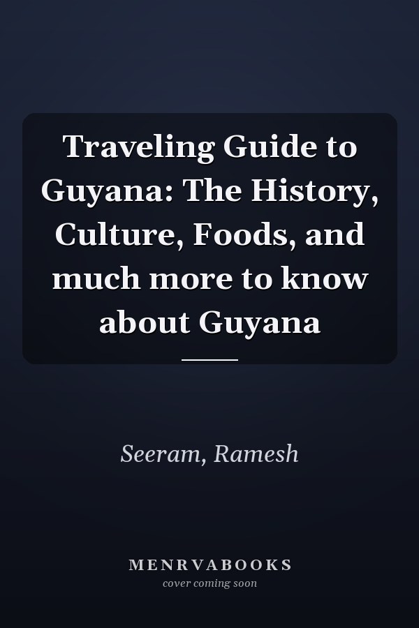 Traveling Guide to Guyana: The History, Culture, Foods, and much more to know about Guyana