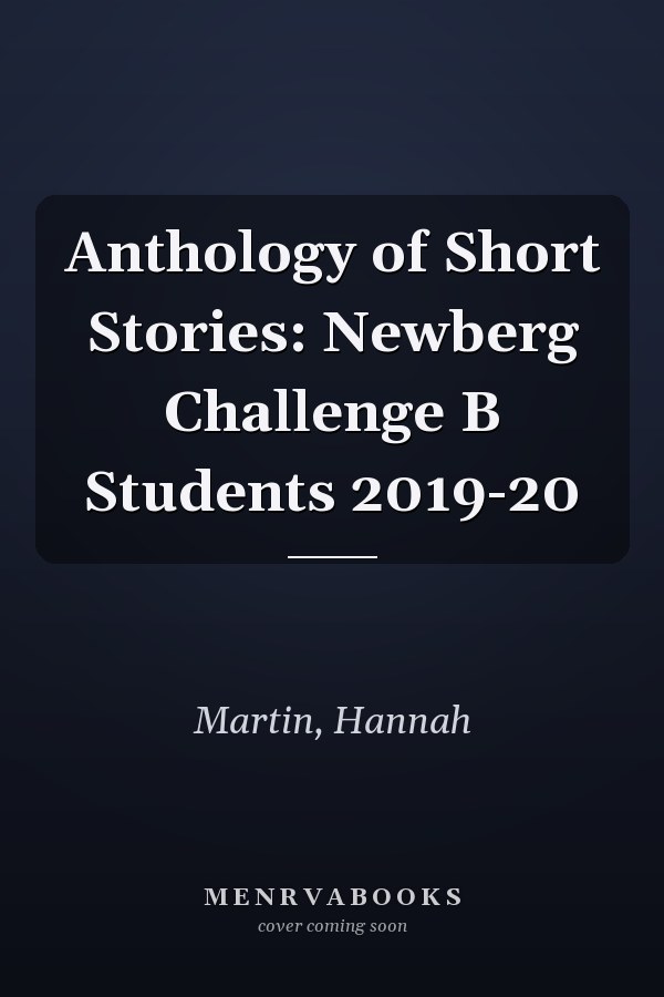 Anthology of Short Stories: Newberg Challenge B Students 2019-20