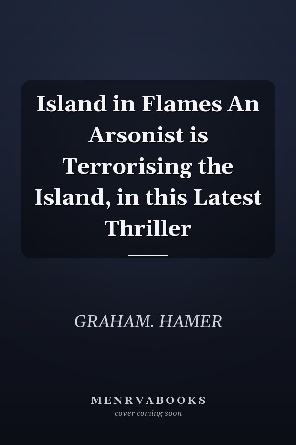 Island in Flames An Arsonist is Terrorising the Island, in this Latest Thriller