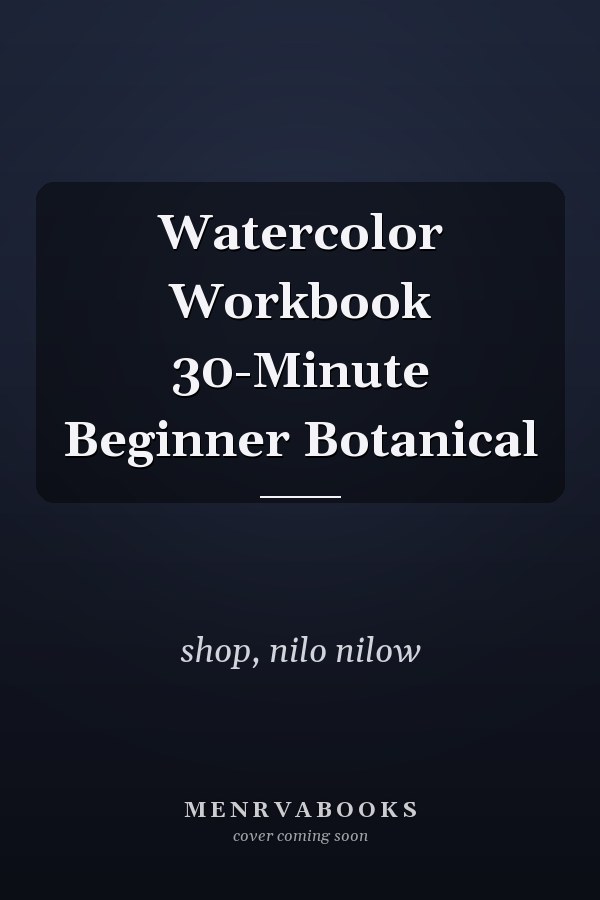 Watercolor Workbook 30-Minute Beginner Botanical