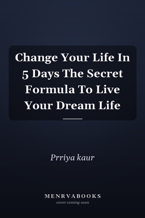 Change Your Life In 5 Days The Secret Formula To Live Your Dream Life